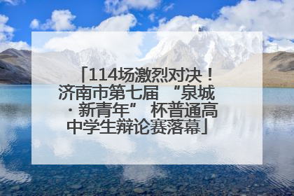 114场激烈对决！济南市第七届 “泉城・新青年” 杯普通高中学生辩论赛落幕