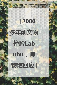 2000多年前文物撞脸Labubu，博物馆回应
