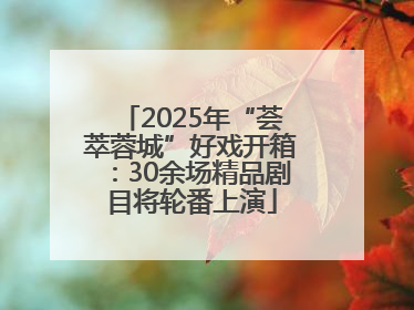 2025年“荟萃蓉城”好戏开箱：30余场精品剧目将轮番上演