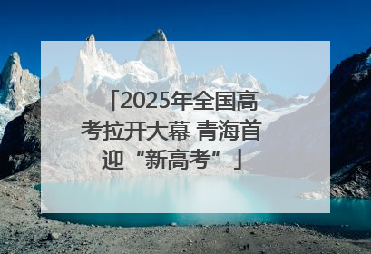 2025年全国高考拉开大幕 青海首迎“新高考”