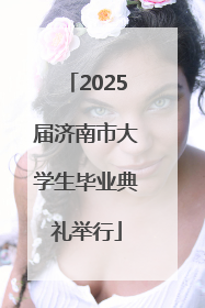 2025届济南市大学生毕业典礼举行