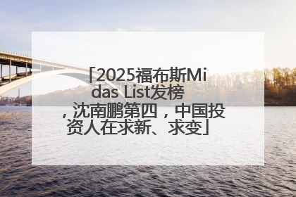 2025福布斯Midas List发榜，沈南鹏第四，中国投资人在求新、求变