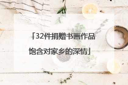 32件捐赠书画作品饱含对家乡的深情
