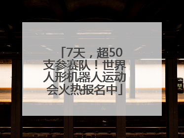 7天，超50支参赛队！世界人形机器人运动会火热报名中