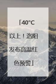 40°C以上！洛阳发布高温红色预警
