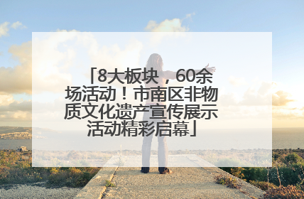 8大板块，60余场活动！市南区非物质文化遗产宣传展示活动精彩启幕
